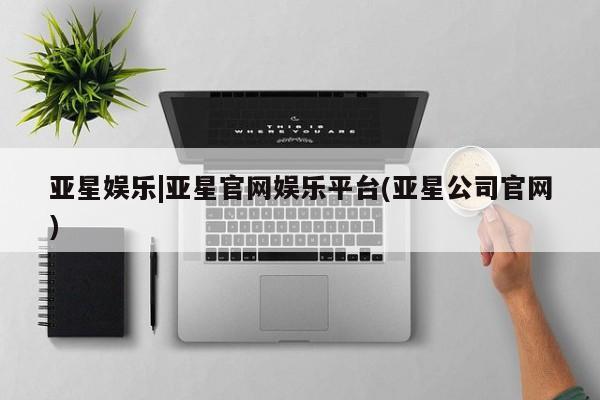 亚星代理合作-会员开户 亚星app下载亚星娱乐|亚星官网娱乐平台(亚星公司官网)