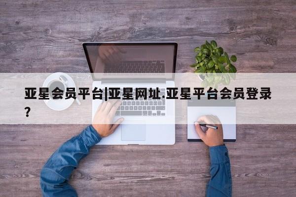 亚星代理合作-会员开户 亚星app下载亚星会员平台|亚星网址.亚星平台会员登录？