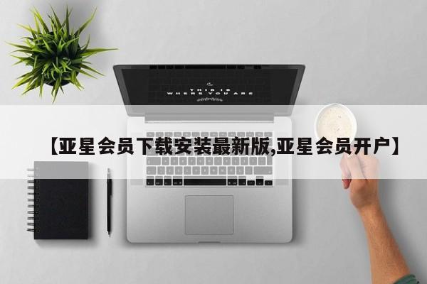 亚星代理合作-会员开户 亚星app下载【亚星会员下载安装最新版,亚星会员开户】