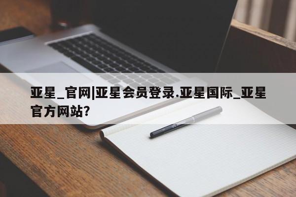 亚星代理合作-会员开户 亚星app下载亚星_官网|亚星会员登录.亚星国际_亚星官方网站？