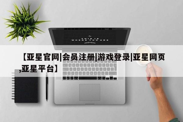 亚星代理合作-会员开户 亚星app下载【亚星官网|会员注册|游戏登录|亚星网页,亚星平台】